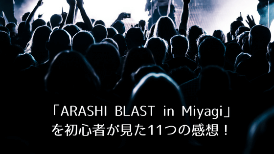 ネタばれあり Arashi Blast In Miyagi を初心者が見た11つの感想 アラフォー夫婦のまんねり脱却方法