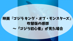 映画『ゴジラ キング・オブ・モンスターズ』吹替版の感想〜「ゴジラ初心者」が見た場合