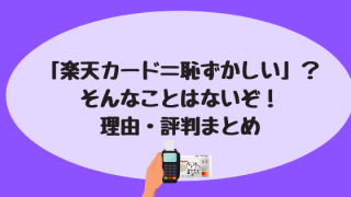 「楽天カード=恥ずかしい」?そんなことはないぞ!理由・評判まとめ