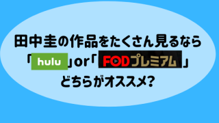田中圭の作品をたくさん見るなら「hulu」or「FODプレミアム」どちらがオススメ?