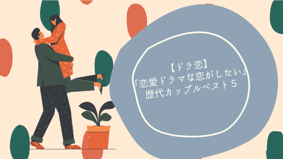 【ドラ恋】「恋愛ドラマな恋がしたい」歴代カップルベスト５